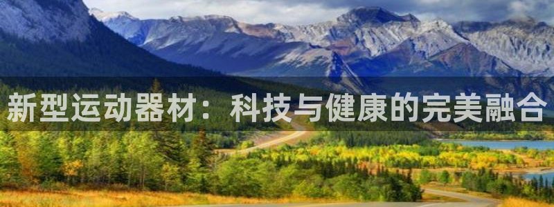 风速体育官网下载平台：新型运动器材：科技与健康的完美融合