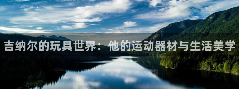 海南风速体育官网下载：吉纳尔的玩具世界：他的运动器材